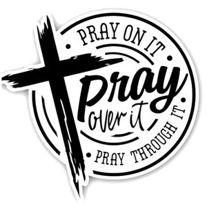 Pray on, over & through it decal